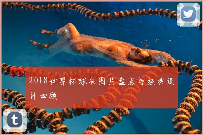 2018世界杯球衣图片盘点与经典设计回顾