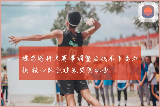 逃离塔科夫赛事调整后战术节奏加快 核心队伍迎来突围机会