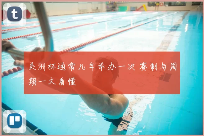 美洲杯通常几年举办一次 赛制与周期一文看懂