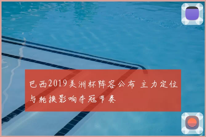 巴西2019美洲杯阵容公布 主力定位与轮换影响夺冠节奏