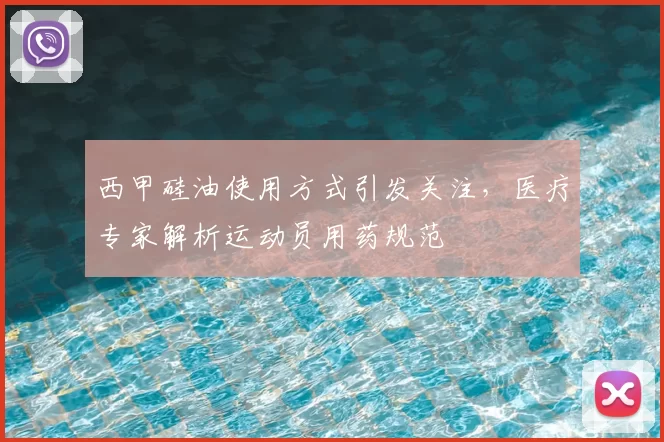 西甲硅油使用方式引发关注，医疗专家解析运动员用药规范