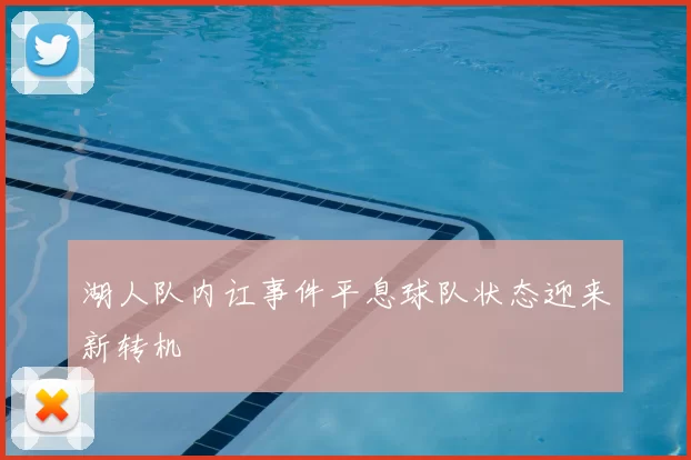 湖人队内讧事件平息球队状态迎来新转机