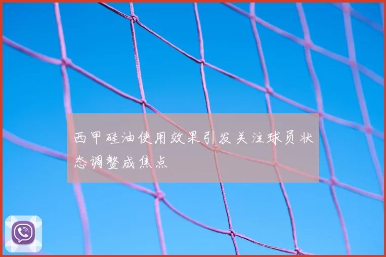 西甲硅油使用效果引发关注球员状态调整成焦点