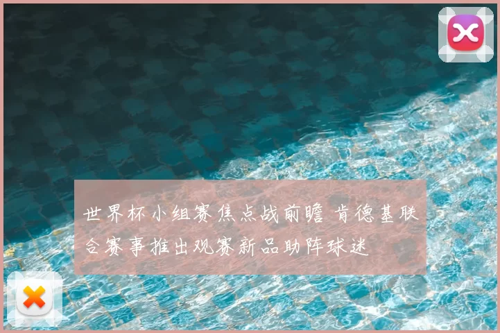 世界杯小组赛焦点战前瞻 肯德基联合赛事推出观赛新品助阵球迷